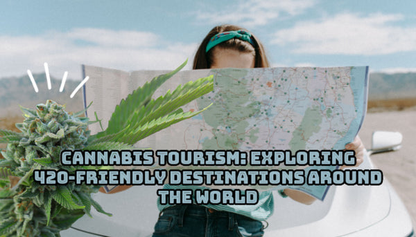 Cannabis Tourism: Exploring 420-Friendly Destinations Around the World