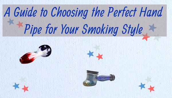 A Guide to Choosing the Perfect Hand Pipe for Your Smoking Style