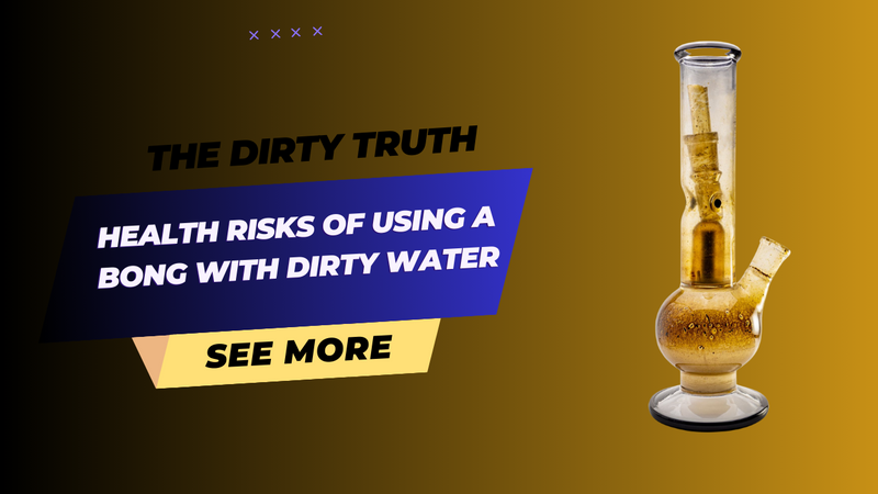 The Dirty Truth: Health Risks of Using a Bong with Dirty Water