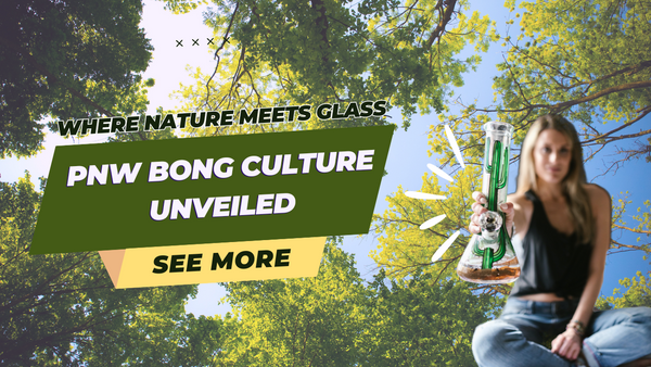 Where Nature Meets Glass: PNW Bong Culture Unveiled