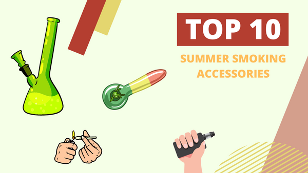 Top 10 Summer Smoking Accessories You Need Before Summer Ends