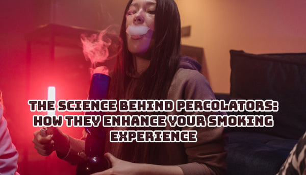 The Science Behind Percolators: How They Enhance Your Smoking Experience