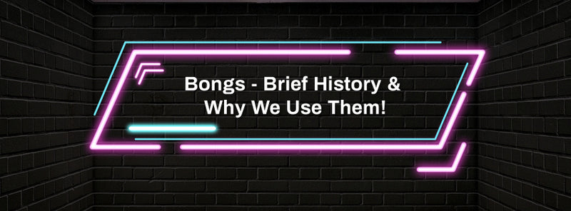Bongs - A brief history and why we use them to this day.